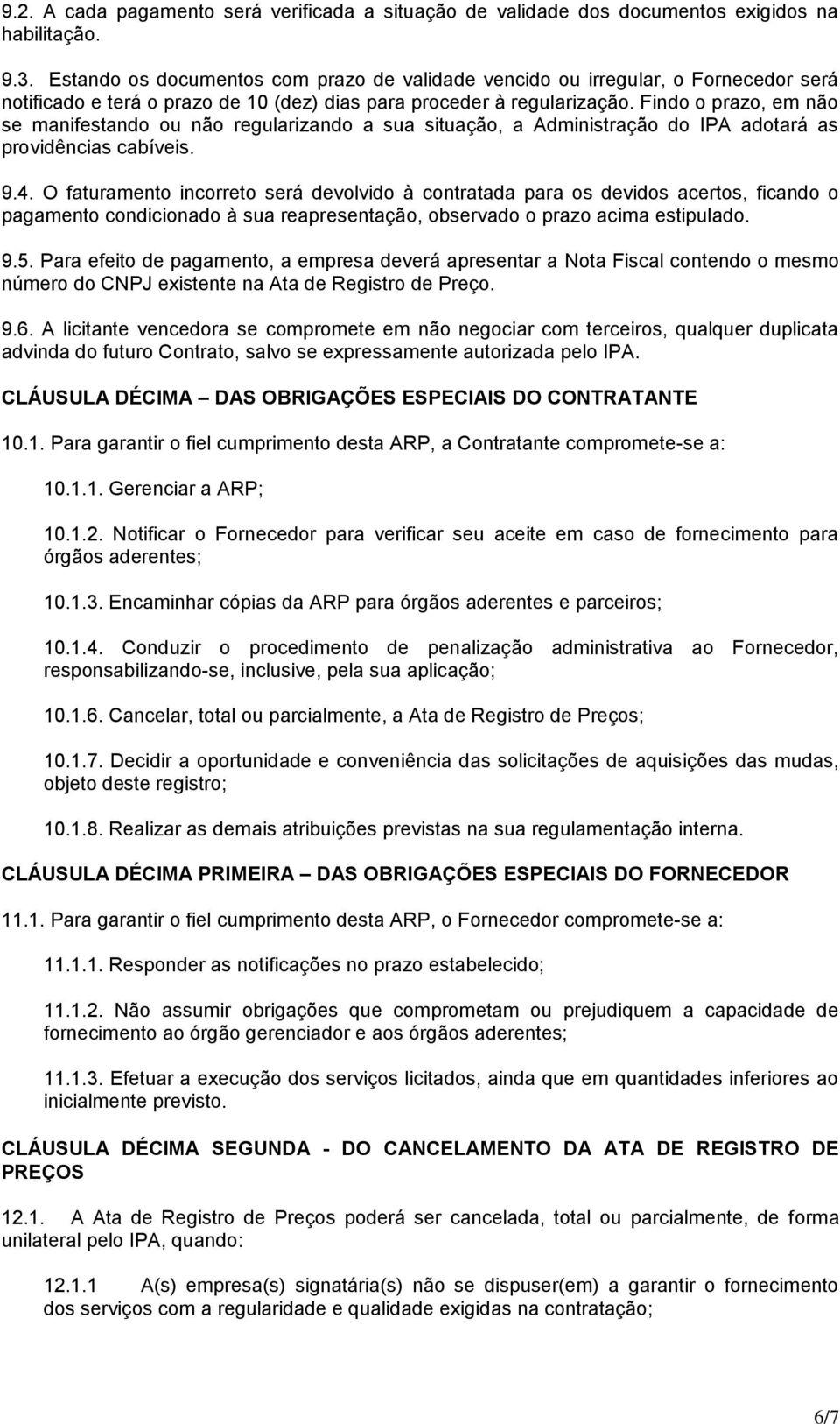 Findo o prazo, em não se manifestando ou não regularizando a sua situação, a Administração do IPA adotará as providências cabíveis. 9.4.