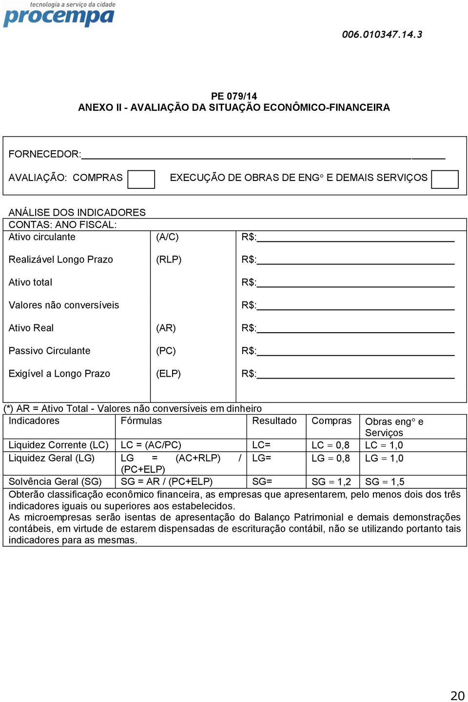 não conversíveis em dinheiro Indicadores Fórmulas Resultado Compras Obras eng e Serviços Liquidez Corrente (LC) LC = (AC/PC) LC= LC = 0,8 LC = 1,0 Liquidez Geral (LG) LG = (AC+RLP) / LG= LG = 0,8 LG