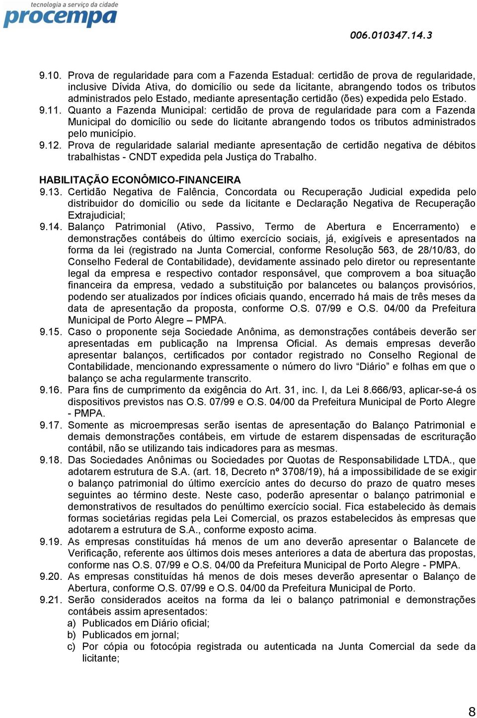 Quanto a Fazenda Municipal: certidão de prova de regularidade para com a Fazenda Municipal do domicílio ou sede do licitante abrangendo todos os tributos administrados pelo município. 9.12.