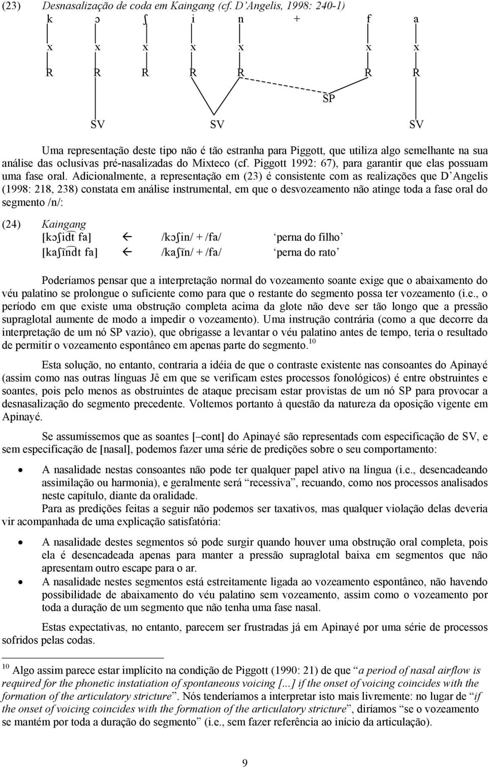 pré-nasalizadas do Mixteco (cf. Piggott 1992: 67), para garantir que elas possuam uma fase oral.