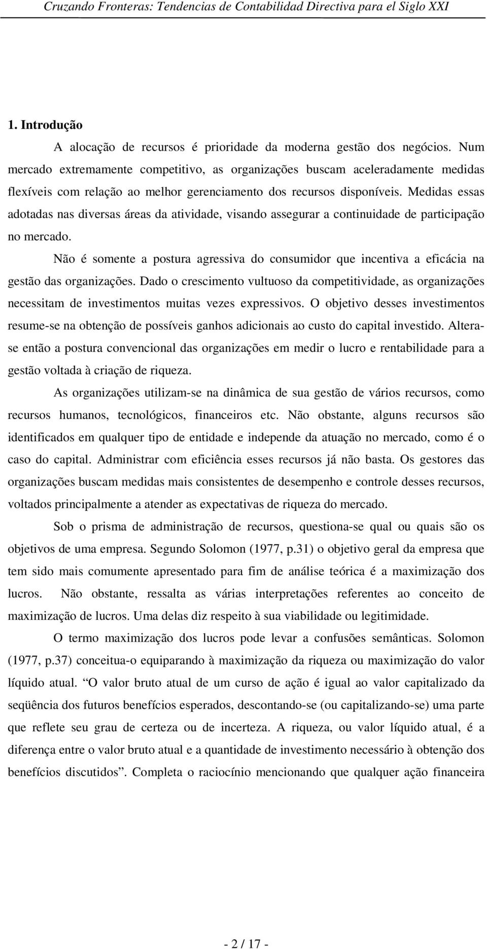 Medidas essas adotadas nas diversas áreas da atividade, visando assegurar a continuidade de participação no mercado.