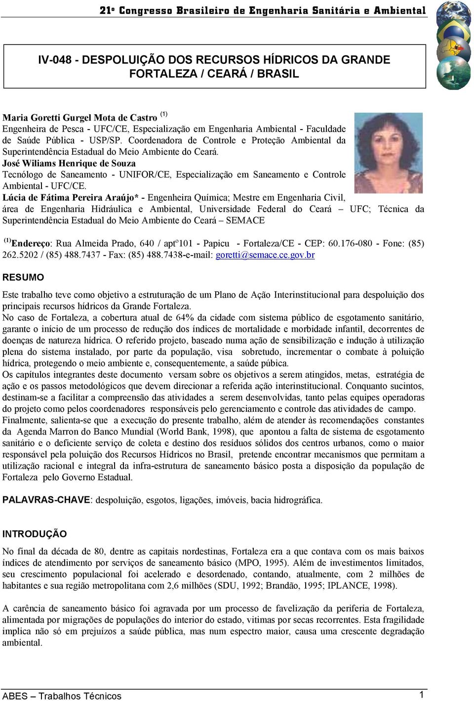 José Wiliams Henrique de Souza Tecnólogo de Saneamento - UNIFOR/CE, Especialização em Saneamento e Controle Ambiental - UFC/CE.