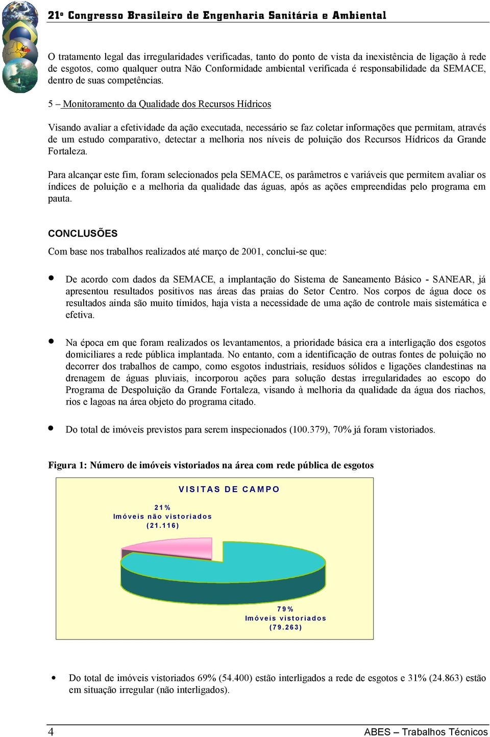 5 Monitoramento da Qualidade dos Recursos Hídricos Visando avaliar a efetividade da ação executada, necessário se faz coletar informações que permitam, através de um estudo comparativo, detectar a