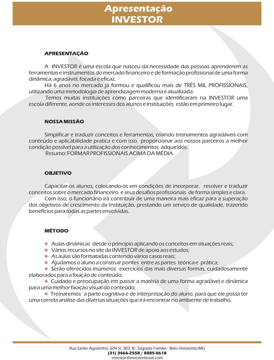 Temos muitas instituições como parceiras que identificaram na INVESTOR uma escola diferente, aonde os interesses dos alunos e instituições estão em primeiro lugar.