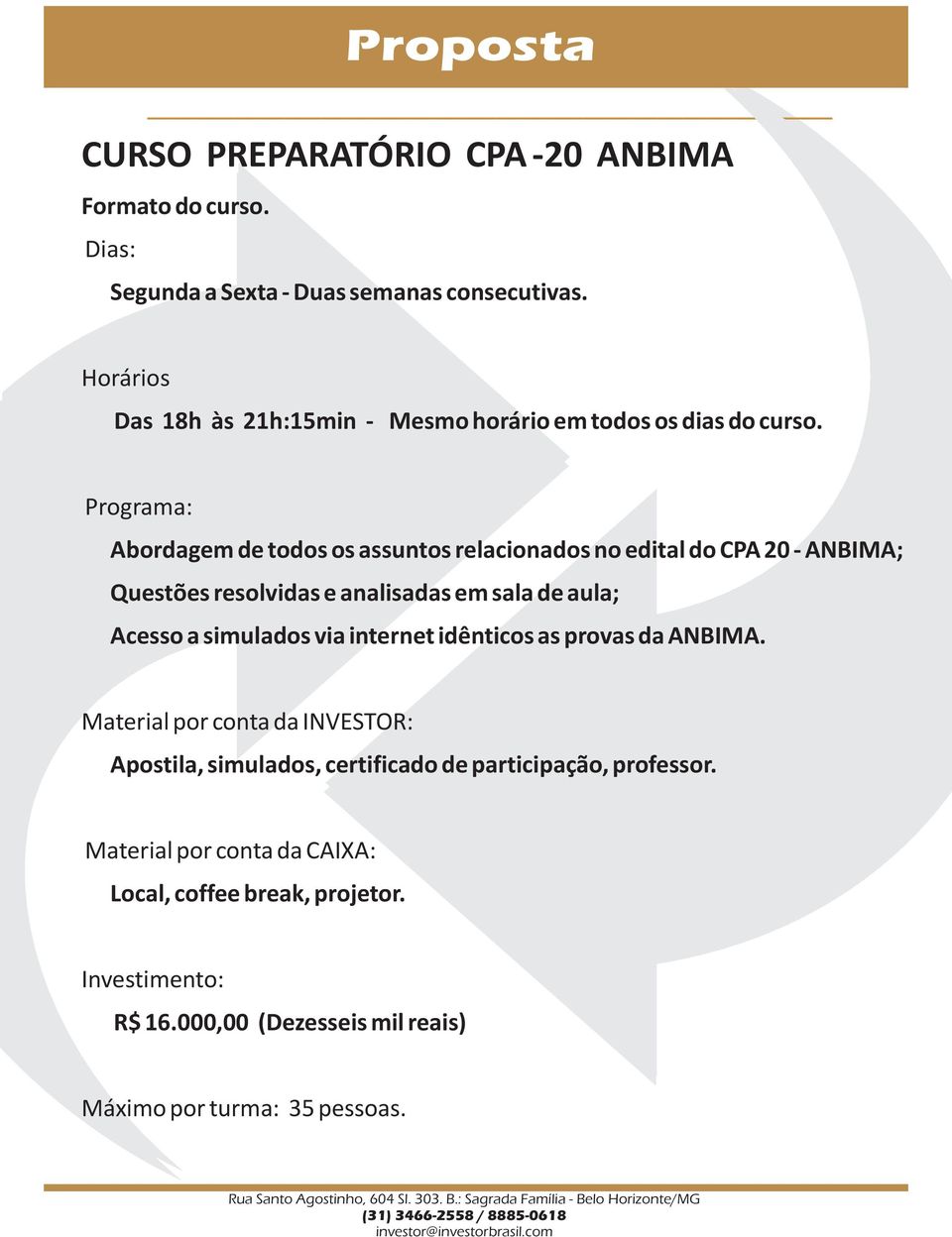 Programa: Abordagem de todos os assuntos relacionados no edital do CPA 20 - ANBIMA; Questões resolvidas e analisadas em sala de aula; Acesso a simulados via