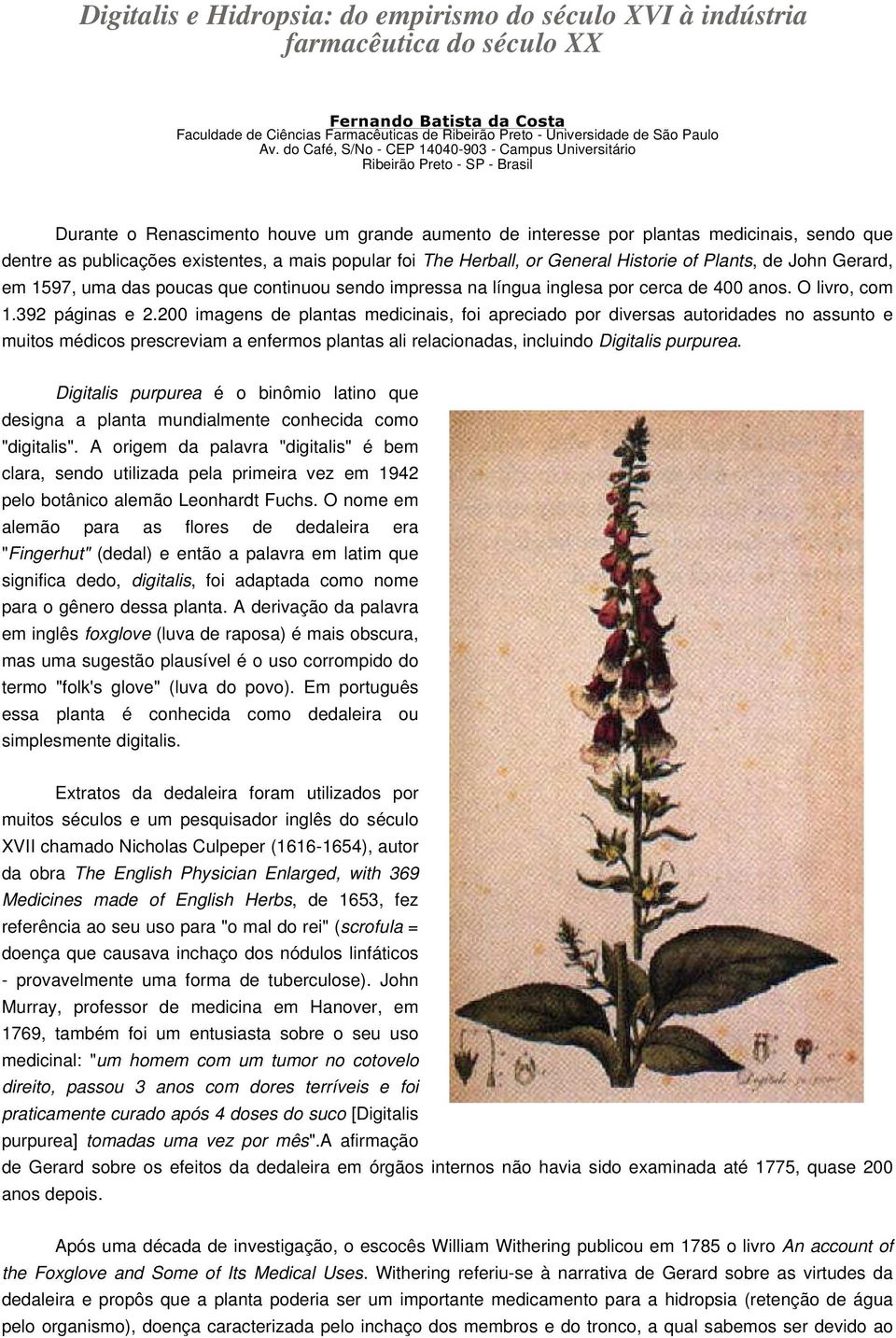 existentes, a mais popular foi The Herball, or General Historie of Plants, de John Gerard, em 1597, uma das poucas que continuou sendo impressa na língua inglesa por cerca de 400 anos. O livro, com 1.