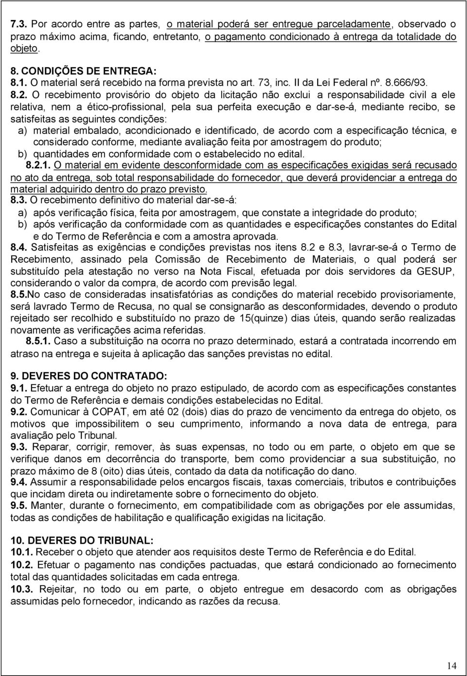 O recebimento provisório do objeto da licitação não exclui a responsabilidade civil a ele relativa, nem a ético-profissional, pela sua perfeita execução e dar-se-á, mediante recibo, se satisfeitas as