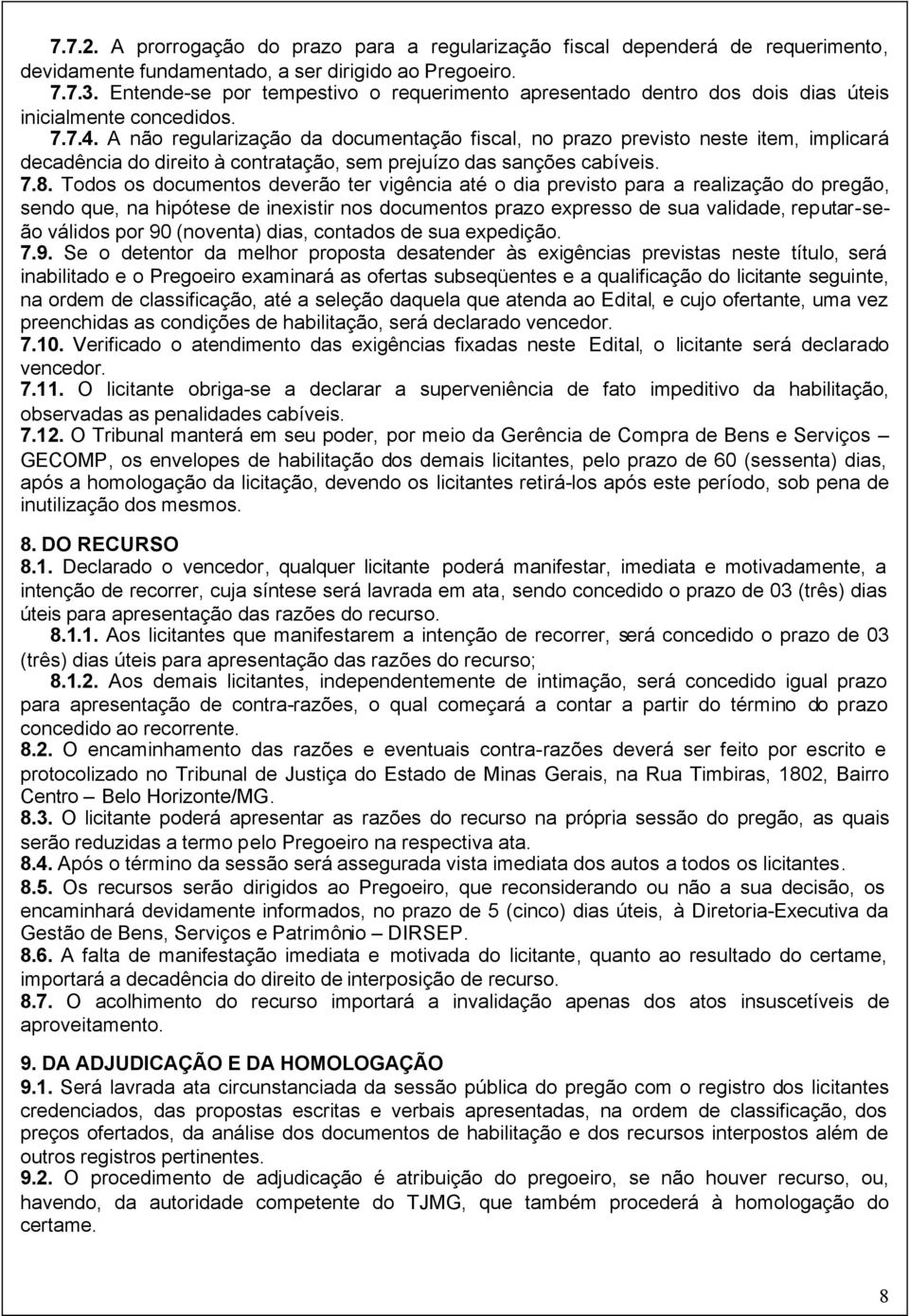 A não regularização da documentação fiscal, no prazo previsto neste item, implicará decadência do direito à contratação, sem prejuízo das sanções cabíveis. 7.8.