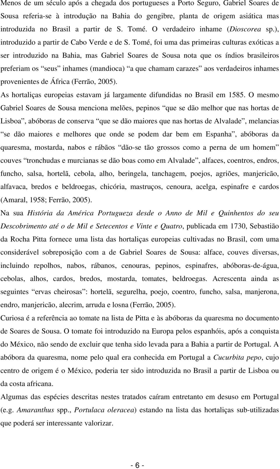 Tomé, foi uma das primeiras culturas exóticas a ser introduzido na Bahia, mas Gabriel Soares de Sousa nota que os índios brasileiros preferiam os seus inhames (mandioca) a que chamam carazes aos