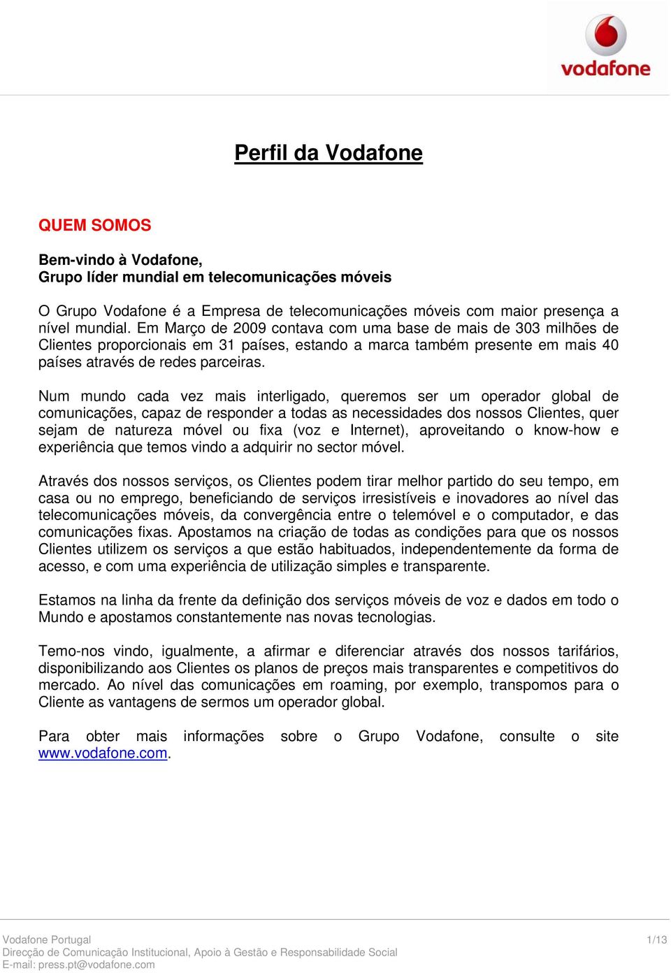 Num mundo cada vez mais interligado, queremos ser um operador global de comunicações, capaz de responder a todas as necessidades dos nossos Clientes, quer sejam de natureza móvel ou fixa (voz e