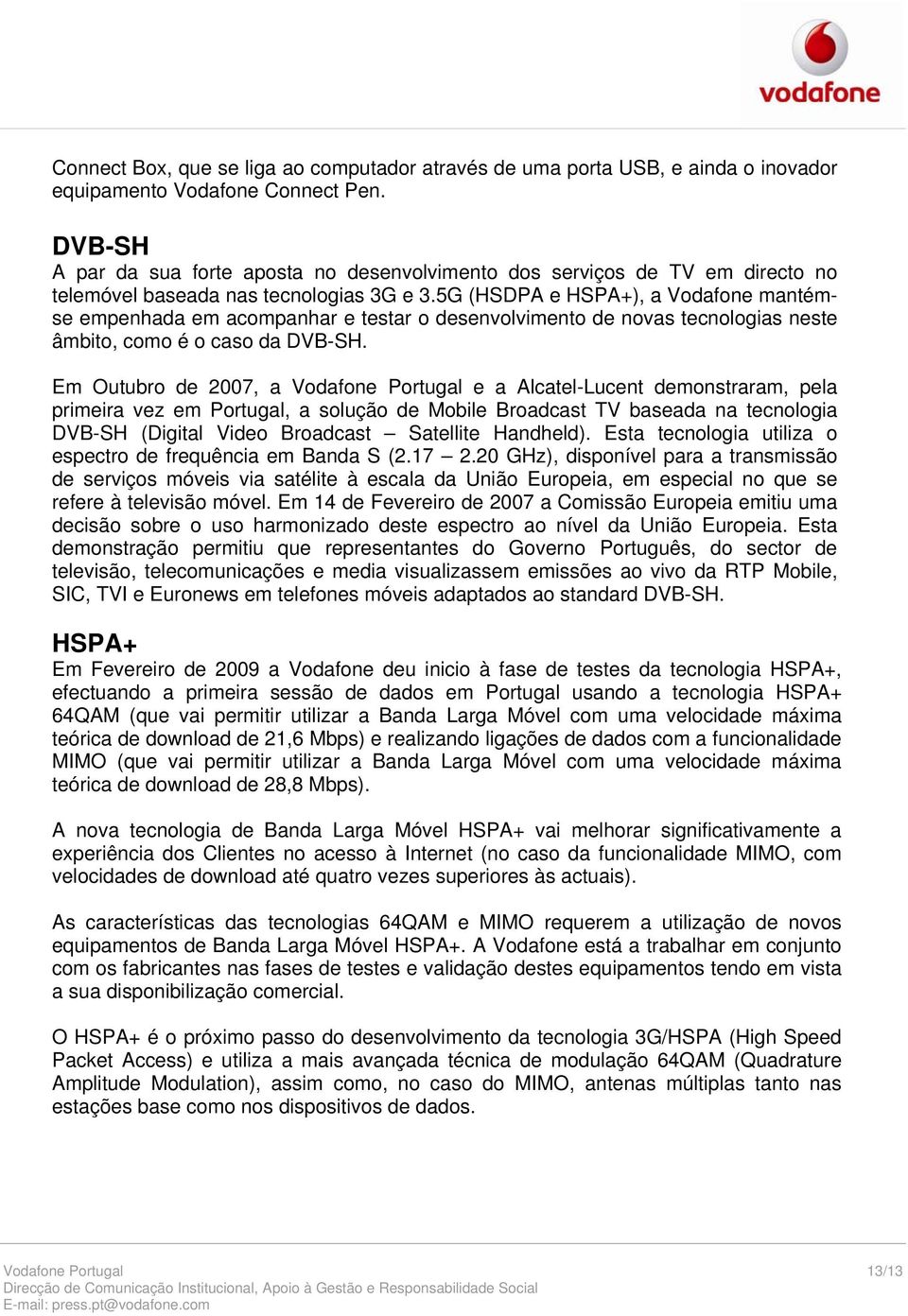 5G (HSDPA e HSPA+), a Vodafone mantémse empenhada em acompanhar e testar o desenvolvimento de novas tecnologias neste âmbito, como é o caso da DVB-SH.