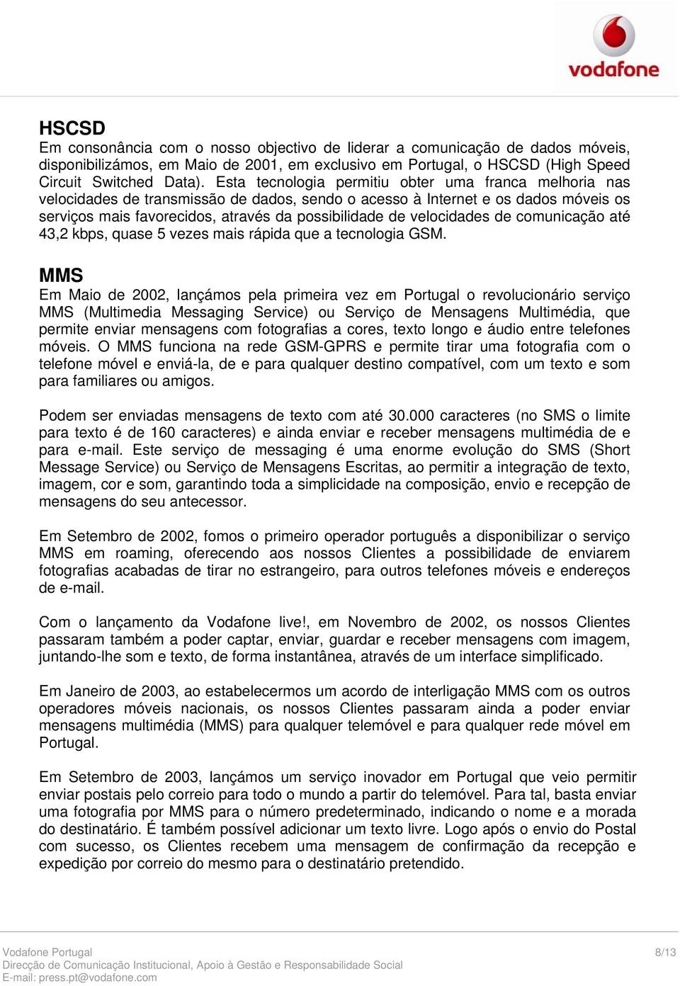 velocidades de comunicação até 43,2 kbps, quase 5 vezes mais rápida que a tecnologia GSM.