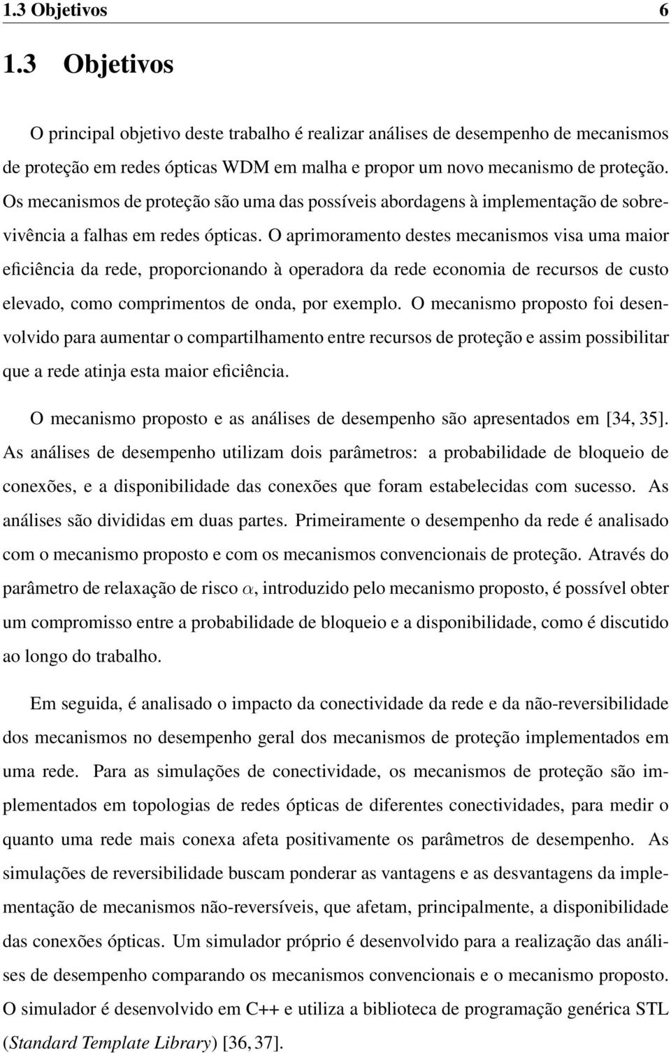 O aprimoramento destes mecanismos visa uma maior eficiência da rede, proporcionando à operadora da rede economia de recursos de custo elevado, como comprimentos de onda, por exemplo.