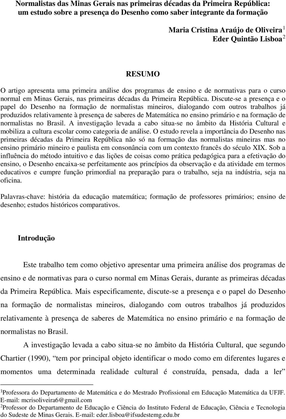 Discute-se a presença e o papel do Desenho na formação de normalistas mineiros, dialogando com outros trabalhos já produzidos relativamente à presença de saberes de Matemática no ensino primário e na