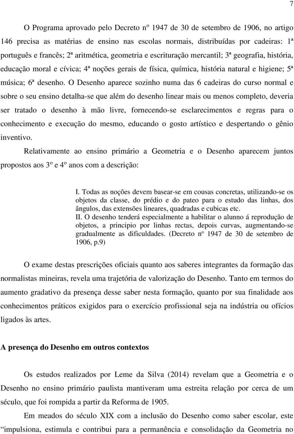 O Desenho aparece sozinho numa das 6 cadeiras do curso normal e sobre o seu ensino detalha-se que além do desenho linear mais ou menos completo, deveria ser tratado o desenho à mão livre,