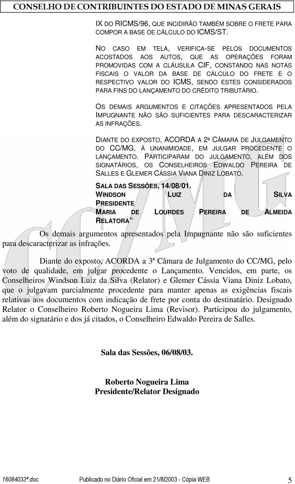 VALOR DO ICMS, SENDO ESTES CONSIDERADOS PARA FINS DO LANÇAMENTO DO CRÉDITO TRIBUTÁRIO.