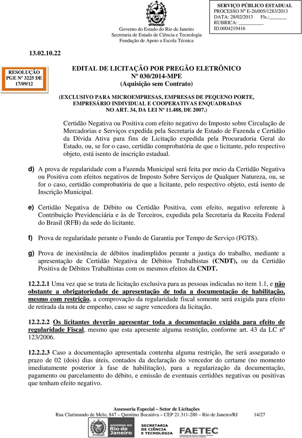 d) A prova de regularidade com a Fazenda Municipal será feita por meio da Certidão Negativa ou Positiva com efeitos negativos de Imposto Sobre Serviços de Qualquer Natureza, ou, se for o caso,