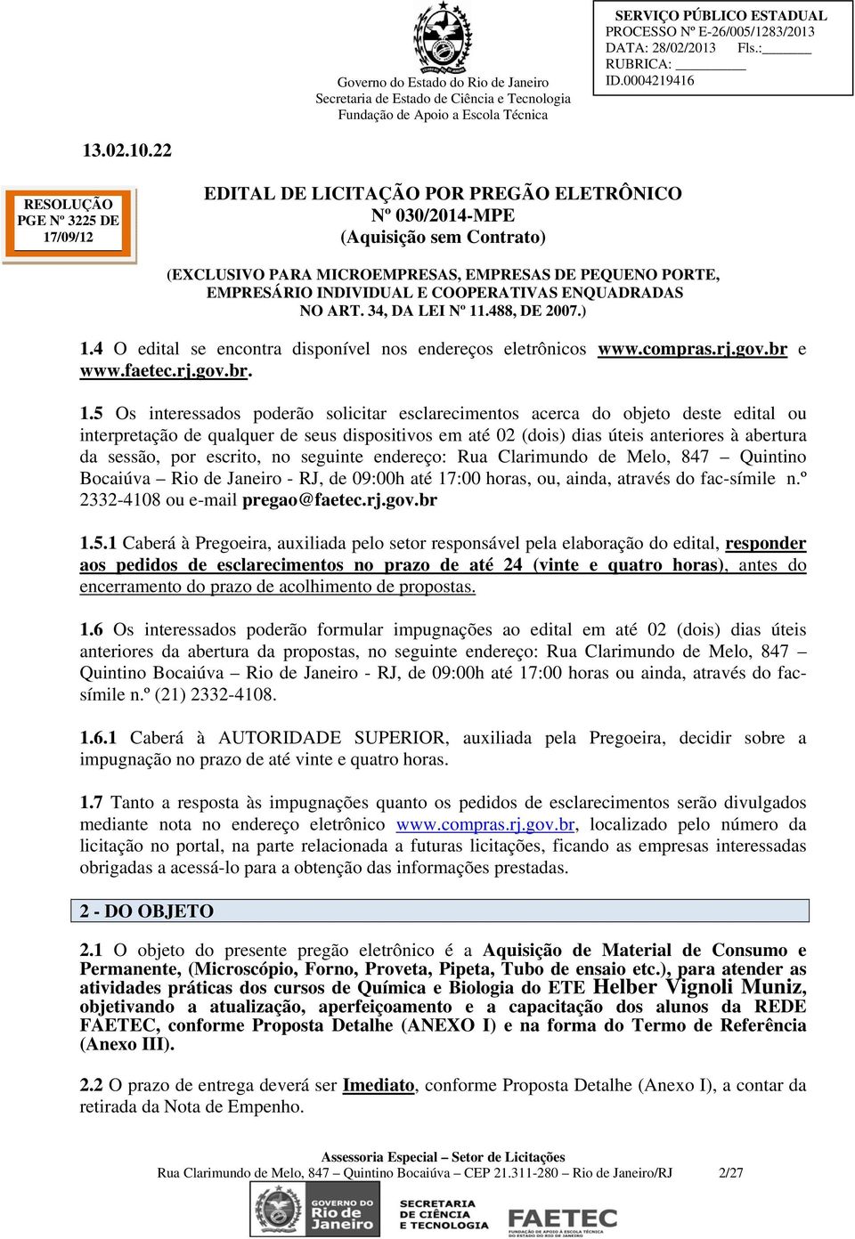 escrito, no seguinte endereço: Rua Clarimundo de Melo, 847 Quintino Bocaiúva Rio de Janeiro - RJ, de 09:00h até 17:00 horas, ou, ainda, através do fac-símile n.º 2332-4108 ou e-mail pregao@faetec.rj.