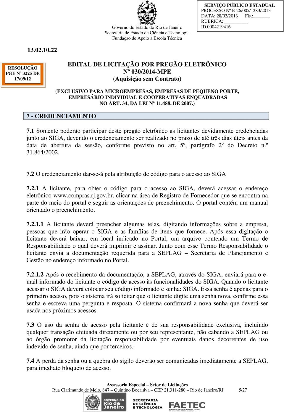 abertura da sessão, conforme previsto no art. 5º, parágrafo 2º do Decreto n.º 31.864/2002. 7.2 O credenciamento dar-se-á pela atribuição de código para o acesso ao SIGA 7.2.1 A licitante, para obter o código para o acesso ao SIGA, deverá acessar o endereço eletrônico www.