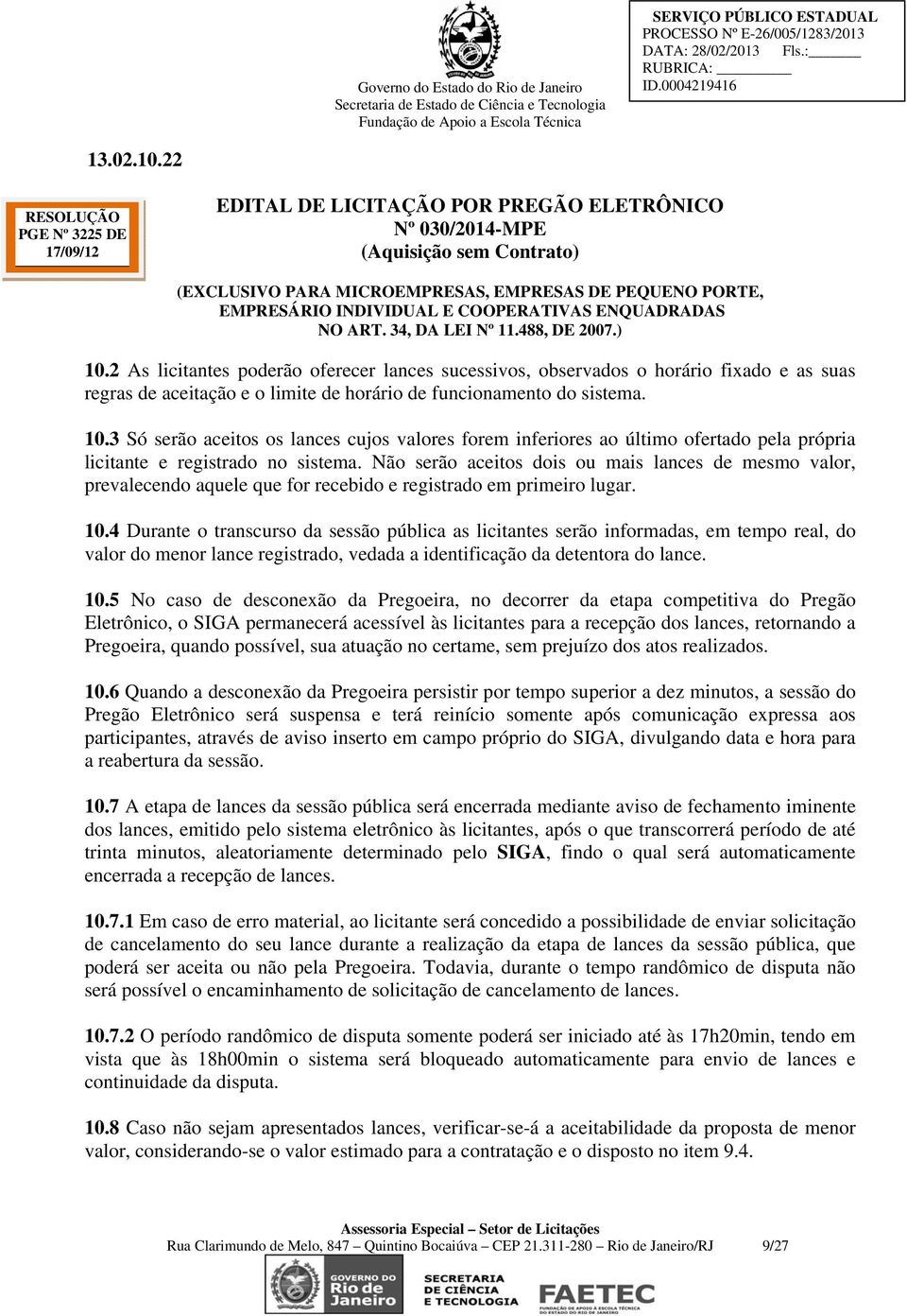 Não serão aceitos dois ou mais lances de mesmo valor, prevalecendo aquele que for recebido e registrado em primeiro lugar. 10.