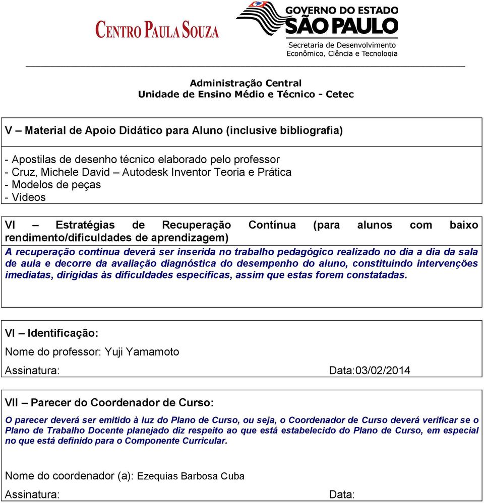 da sala de aula e decorre da avaliação diagnóstica do desempenho do aluno, constituindo intervenções imediatas, dirigidas às dificuldades específicas, assim que estas forem constatadas.