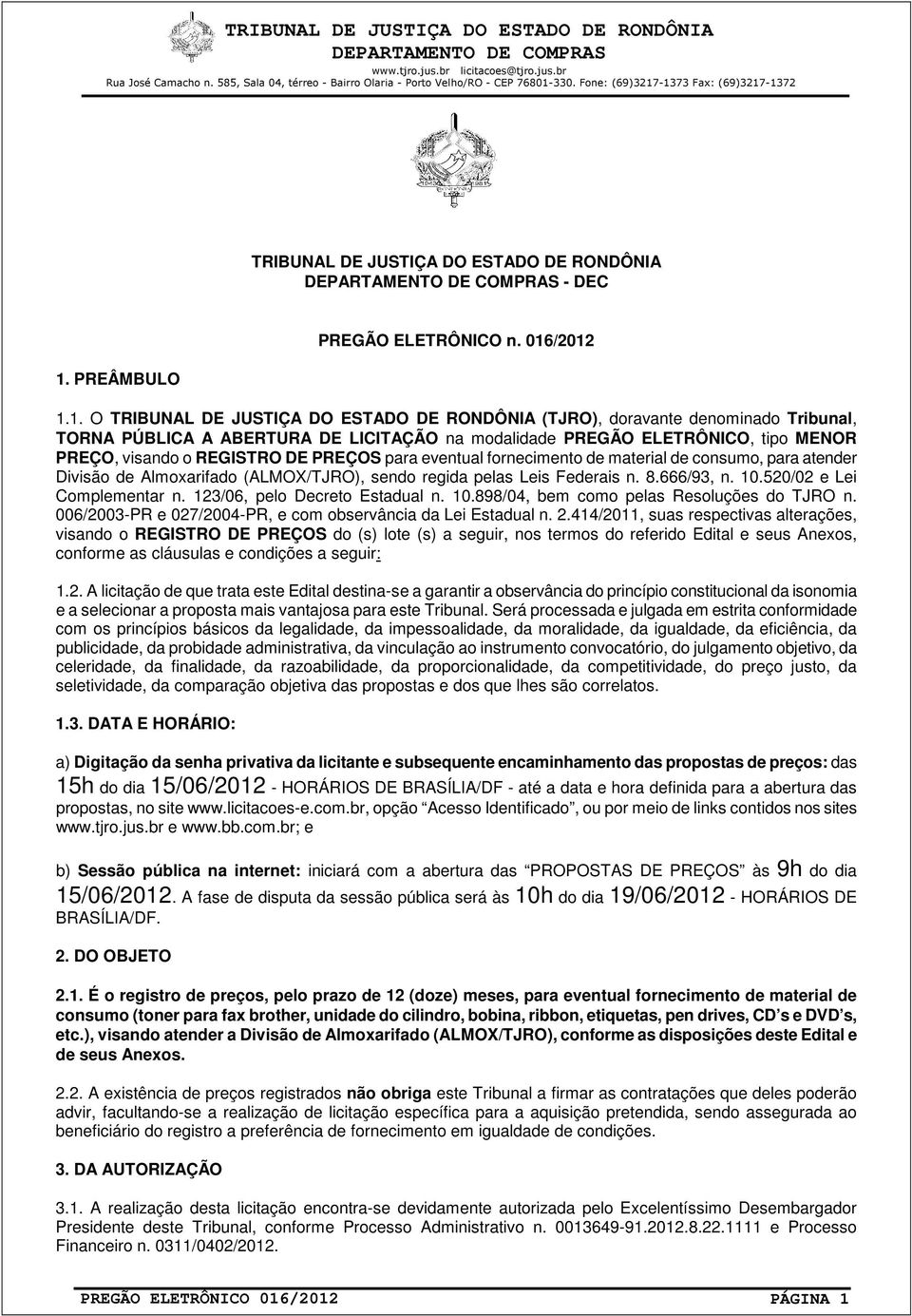 /2012 1.1. O TRIBUNAL DE JUSTIÇA DO ESTADO DE RONDÔNIA (TJRO), doravante denominado Tribunal, TORNA PÚBLICA A ABERTURA DE LICITAÇÃO na modalidade PREGÃO ELETRÔNICO, tipo MENOR PREÇO, visando o