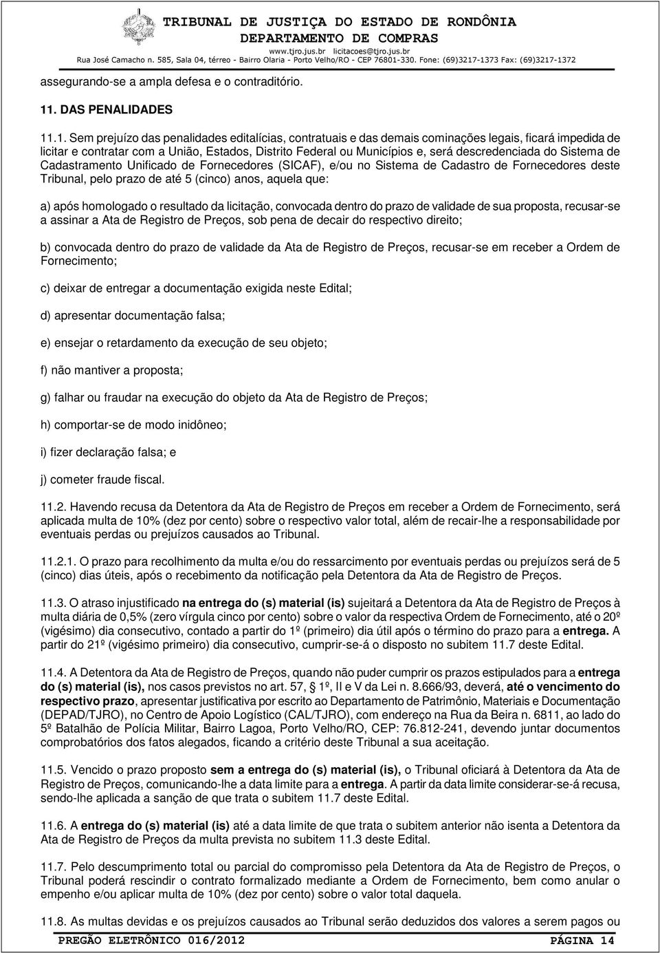 .1. Sem prejuízo das penalidades editalícias, contratuais e das demais cominações legais, ficará impedida de licitar e contratar com a União, Estados, Distrito Federal ou Municípios e, será