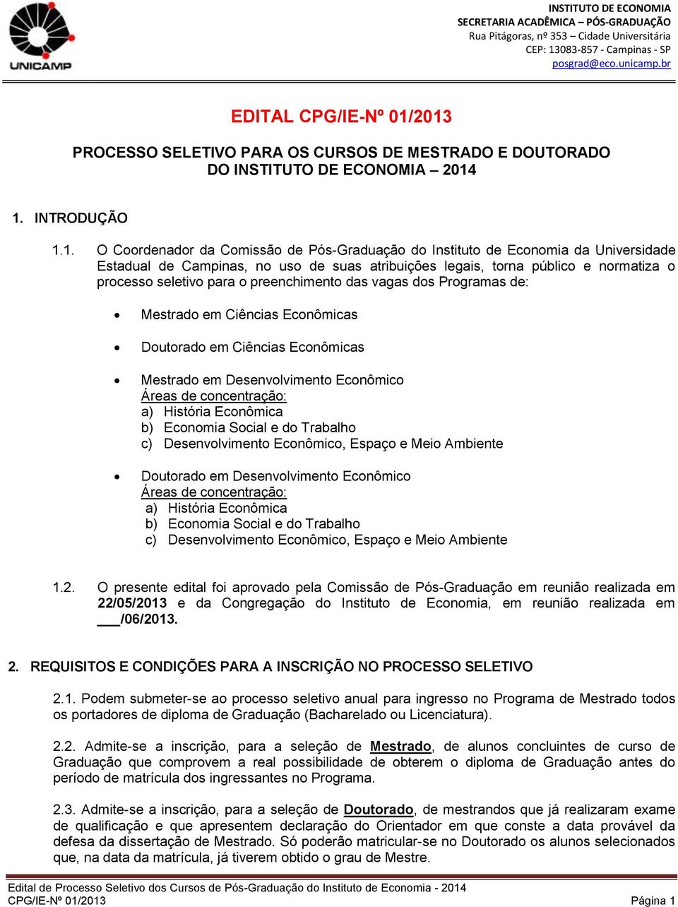 Estadual de Campinas, no uso de suas atribuições legais, torna público e normatiza o processo seletivo para o preenchimento das vagas dos Programas de: Mestrado em Ciências Econômicas Doutorado em