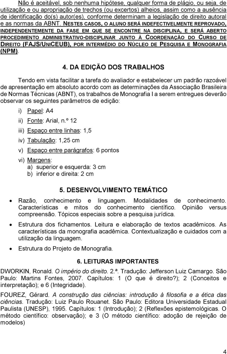 NESTES CASOS, O ALUNO SERÁ INDEFECTIVELMENTE REPROVADO, INDEPENDENTEMENTE DA FASE EM QUE SE ENCONTRE NA DISCIPLINA, E SERÁ ABERTO PROCEDIMENTO ADMINISTRATIVO-DISCIPLINAR JUNTO À COORDENAÇÃO DO CURSO