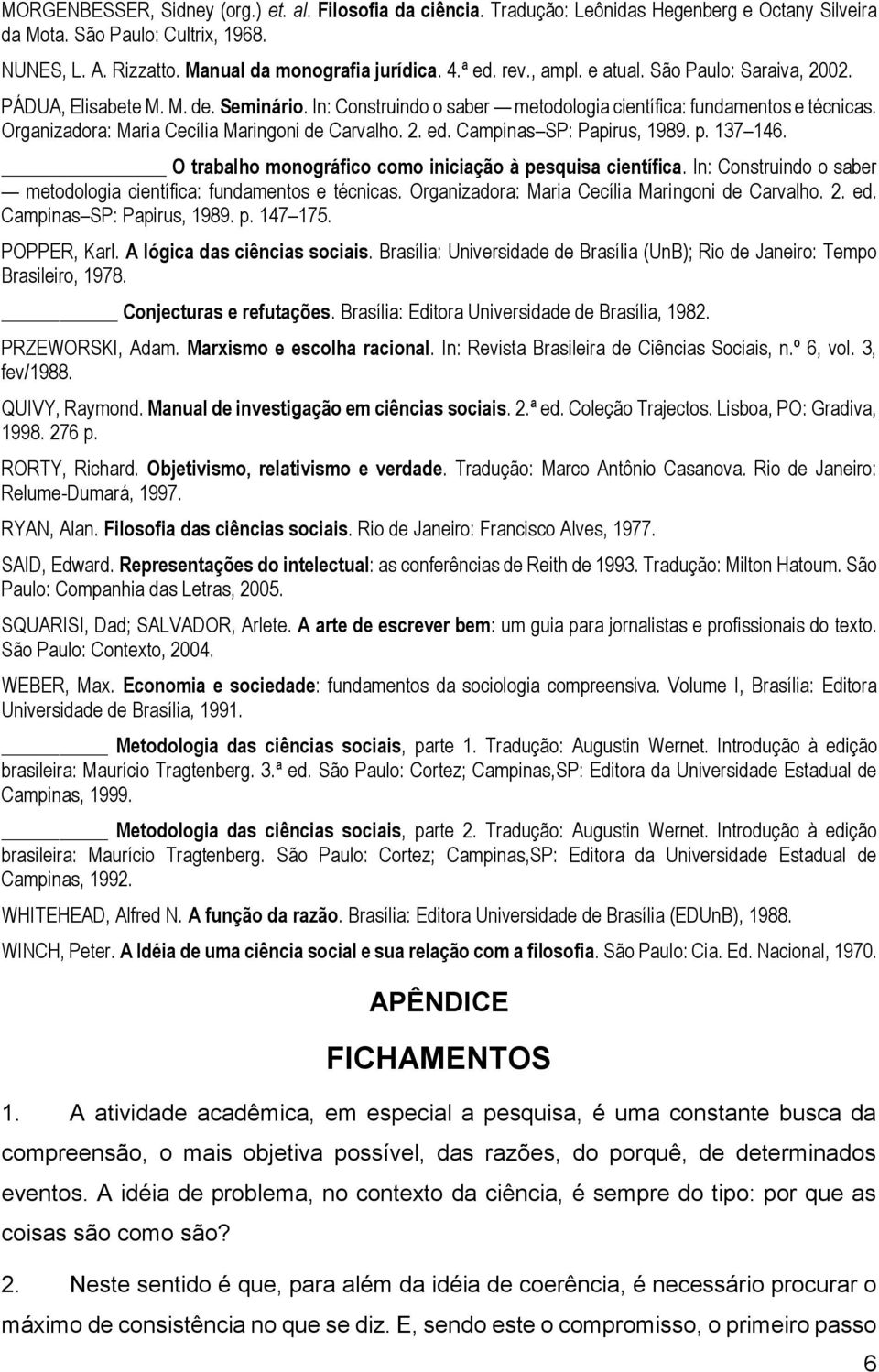 Organizadora: Maria Cecília Maringoni de Carvalho. 2. ed. Campinas SP: Papirus, 1989. p. 137 146. O trabalho monográfico como iniciação à pesquisa científica.