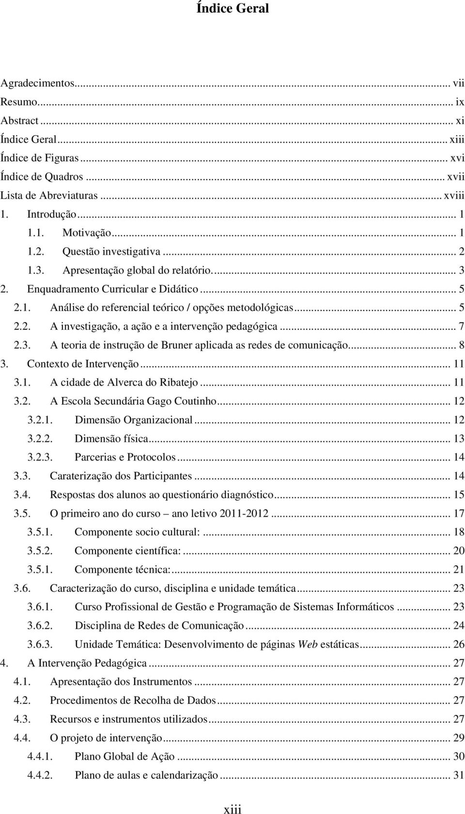 .. 7 2.3. A teoria de instrução de Bruner aplicada as redes de comunicação.... 8 3. Contexto de Intervenção... 11 3.1. A cidade de Alverca do Ribatejo... 11 3.2. A Escola Secundária Gago Coutinho.