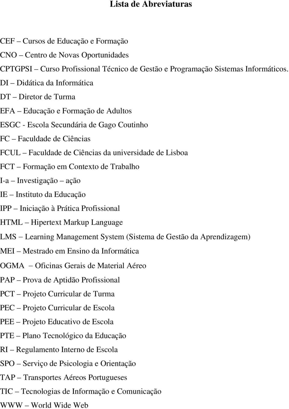 Lisboa FCT Formação em Contexto de Trabalho I-a Investigação ação IE Instituto da Educação IPP Iniciação à Prática Profissional HTML Hipertext Markup Language LMS Learning Management System (Sistema