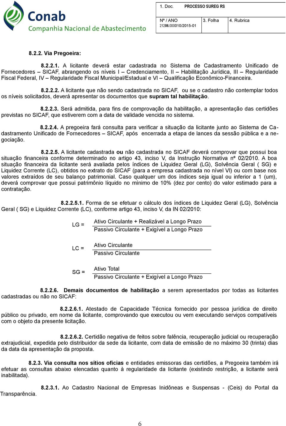 Regularidade Fiscal Municipal/Estadual e VI Qualificação Econômico-Financeira. 8.2.