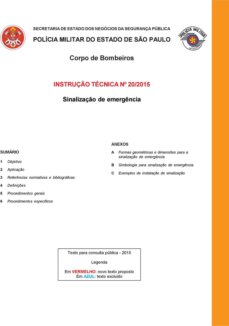 Definições 5 Procedimentos gerais 6 Procedimentos específicos A B C Formas geométricas e dimensões para a sinalização de emergência Simbologia para