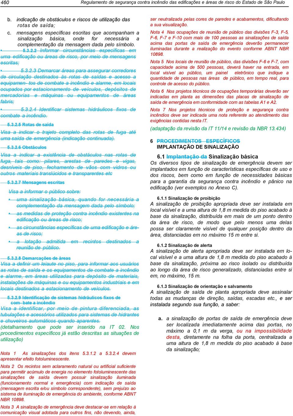 2 Informar circunstâncias específicas em uma edificação ou áreas de risco, por meio de mensagens escritas; 5.3.2.3 Demarcar áreas para assegurar corredores de circulação destinados às rotas de saídas