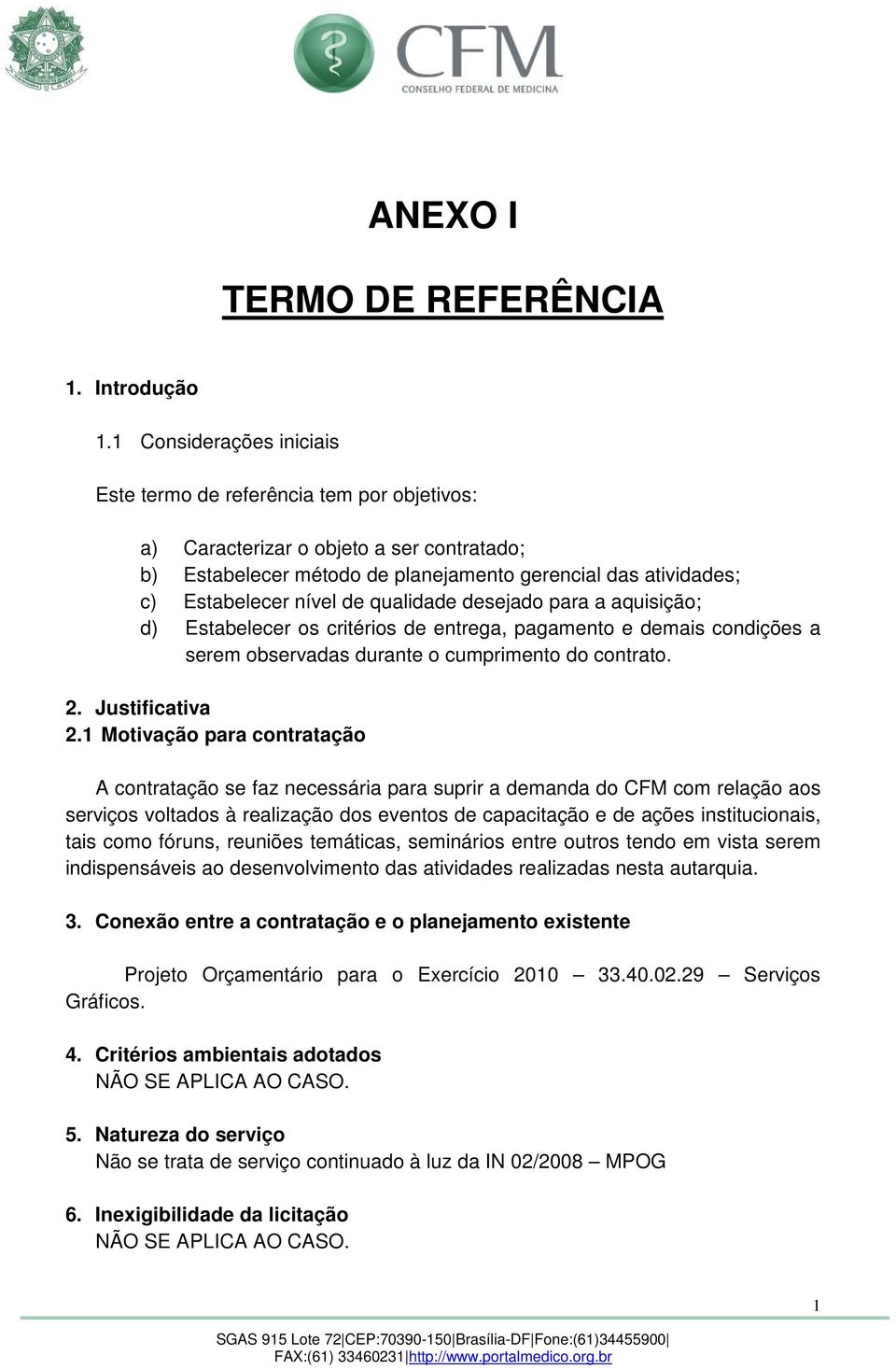 qualidade desejado para a aquisição; d) Estabelecer os critérios de entrega, pagamento e demais condições a serem observadas durante o cumprimento do contrato. 2. Justificativa 2.