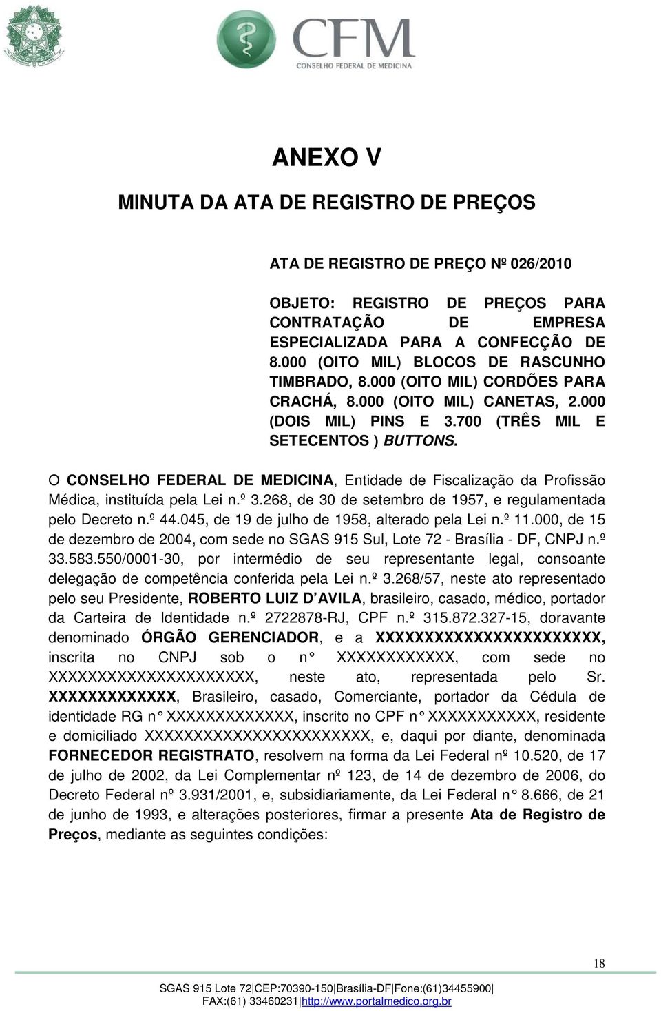 O CONSELHO FEDERAL DE MEDICINA, Entidade de Fiscalização da Profissão Médica, instituída pela Lei n.º 3.268, de 30 de setembro de 1957, e regulamentada pelo Decreto n.º 44.