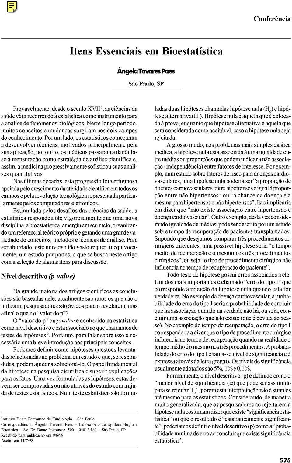 Por um lado, os estatísticos começaram a desenvolver técnicas, motivados principalmente pela sua aplicação, por outro, os médicos passaram a dar ênfase à mensuração como estratégia de análise