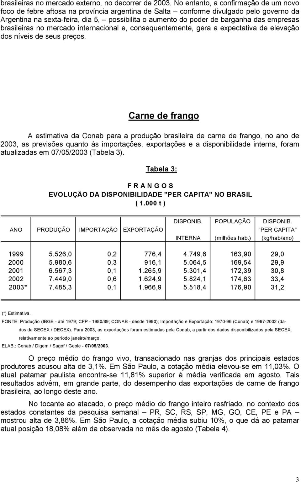 barganha das empresas brasileiras no mercado internacional e, consequentemente, gera a expectativa de elevação dos níveis de seus preços.