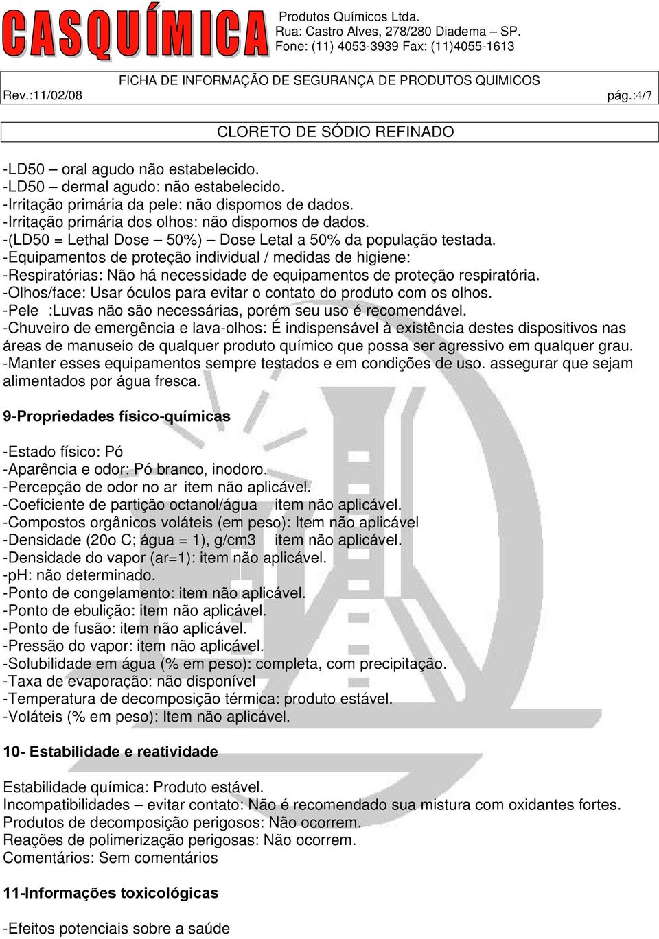 -Olhos/face: Usar óculos para evitar o contato do produto com os olhos. -Pele :Luvas não são necessárias, porém seu uso é recomendável.