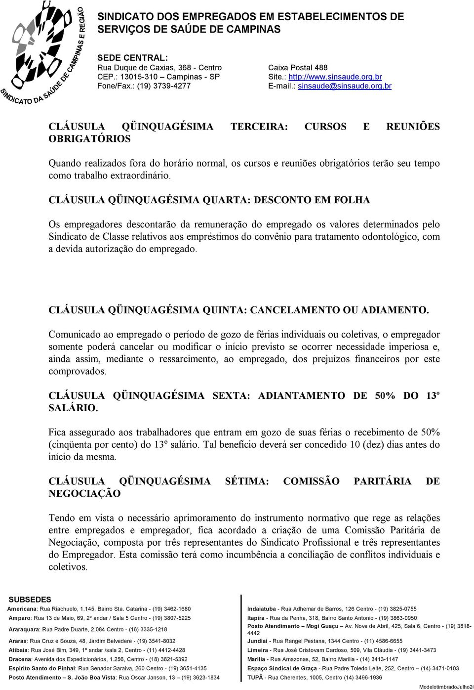 tratamento odontológico, com a devida autorização do empregado. CLÁUSULA QÜINQUAGÉSIMA QUINTA: CANCELAMENTO OU ADIAMENTO.