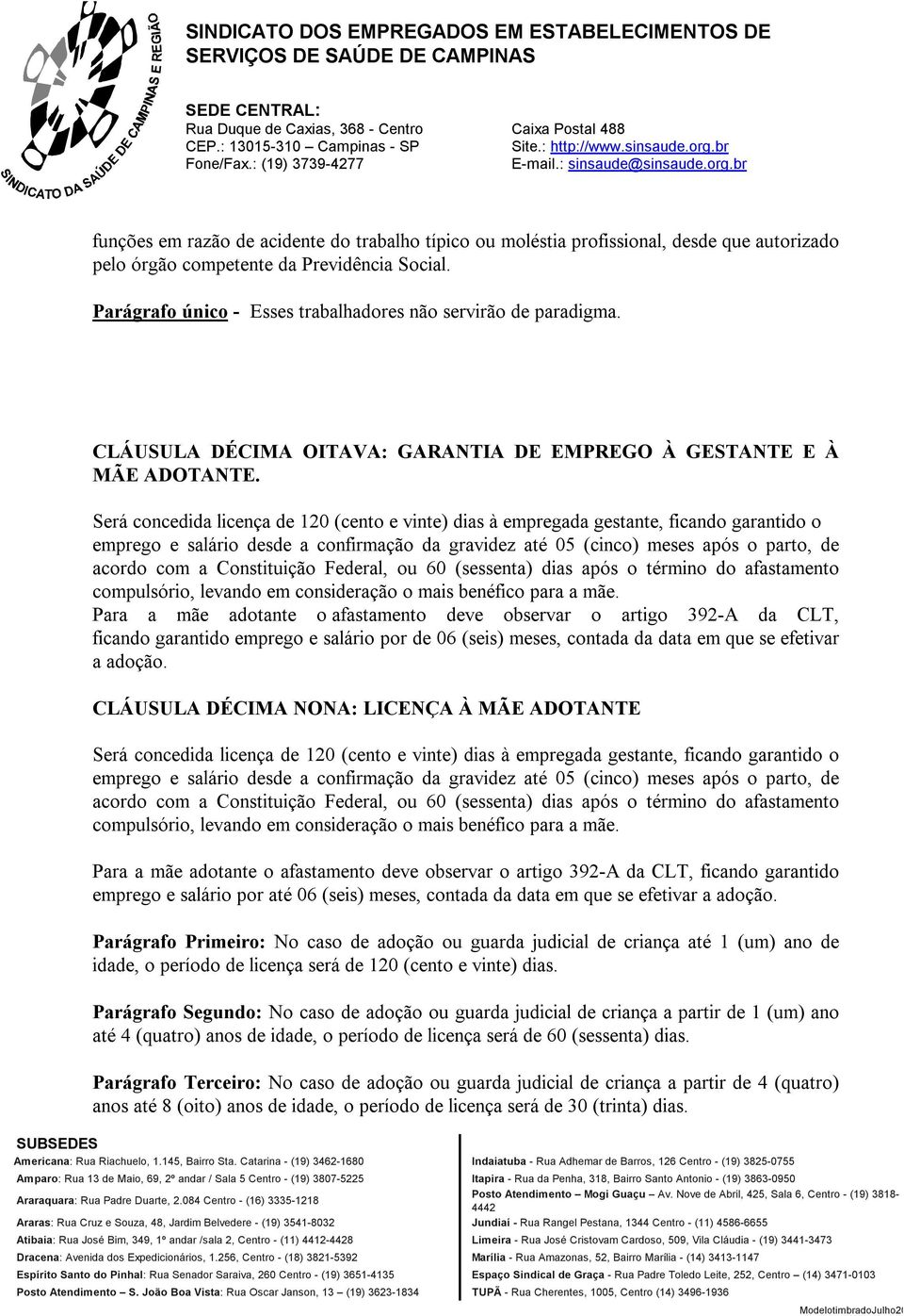 Será concedida licença de 120 (cento e vinte) dias à empregada gestante, ficando garantido o emprego e salário desde a confirmação da gravidez até 05 (cinco) meses após o parto, de acordo com a