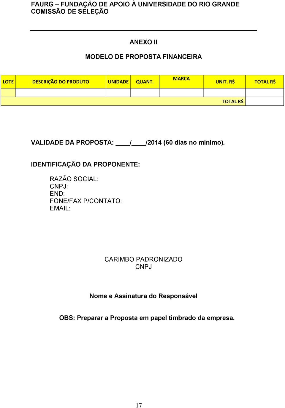 IDENTIFICAÇÃO DA PROPONENTE: RAZÃO SOCIAL: CNPJ: END: FONE/FAX P/CONTATO: EMAIL: CARIMBO