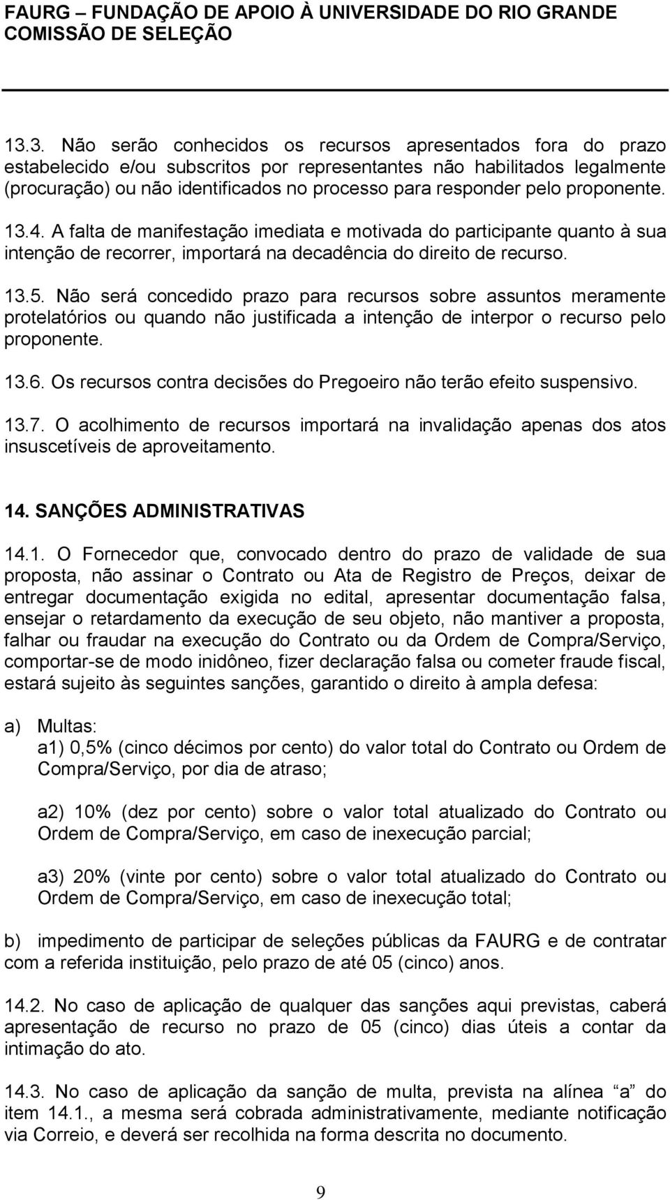 Não será concedido prazo para recursos sobre assuntos meramente protelatórios ou quando não justificada a intenção de interpor o recurso pelo proponente. 13.6.