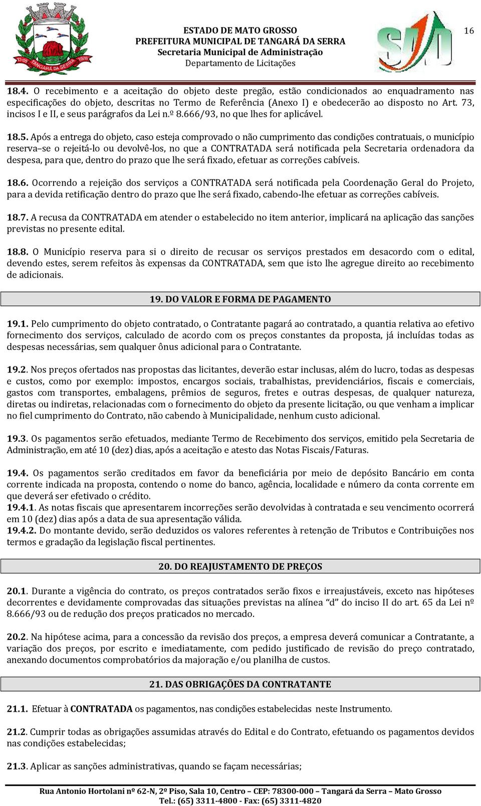 73, incisos I e II, e seus parágrafos da Lei n.º 8.666/93, no que lhes for aplicável. 18.5.