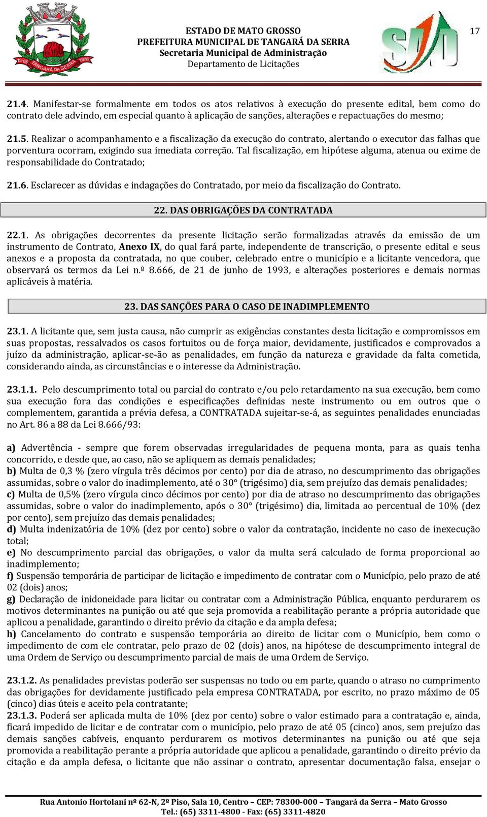 21.5. Realizar o acompanhamento e a fiscalização da execução do contrato, alertando o executor das falhas que porventura ocorram, exigindo sua imediata correção.