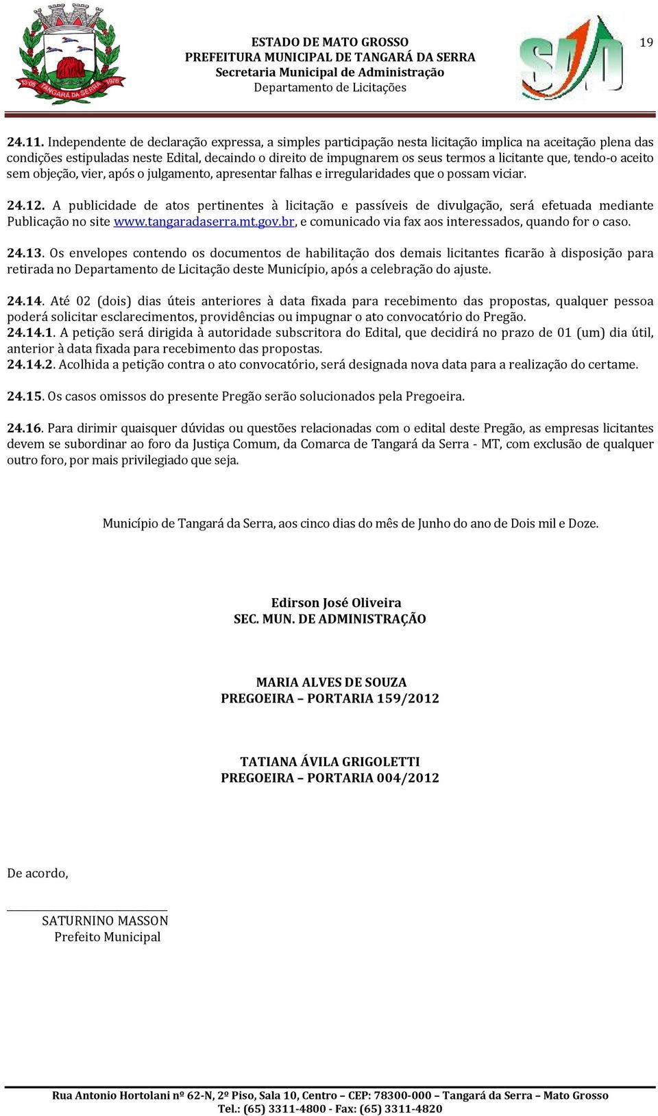 licitante que, tendo-o aceito sem objeção, vier, após o julgamento, apresentar falhas e irregularidades que o possam viciar. 24.12.