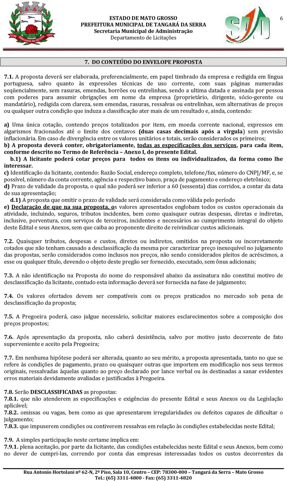 seqüencialmente, sem rasuras, emendas, borrões ou entrelinhas, sendo a ultima datada e assinada por pessoa com poderes para assumir obrigações em nome da empresa (proprietário, dirigente,