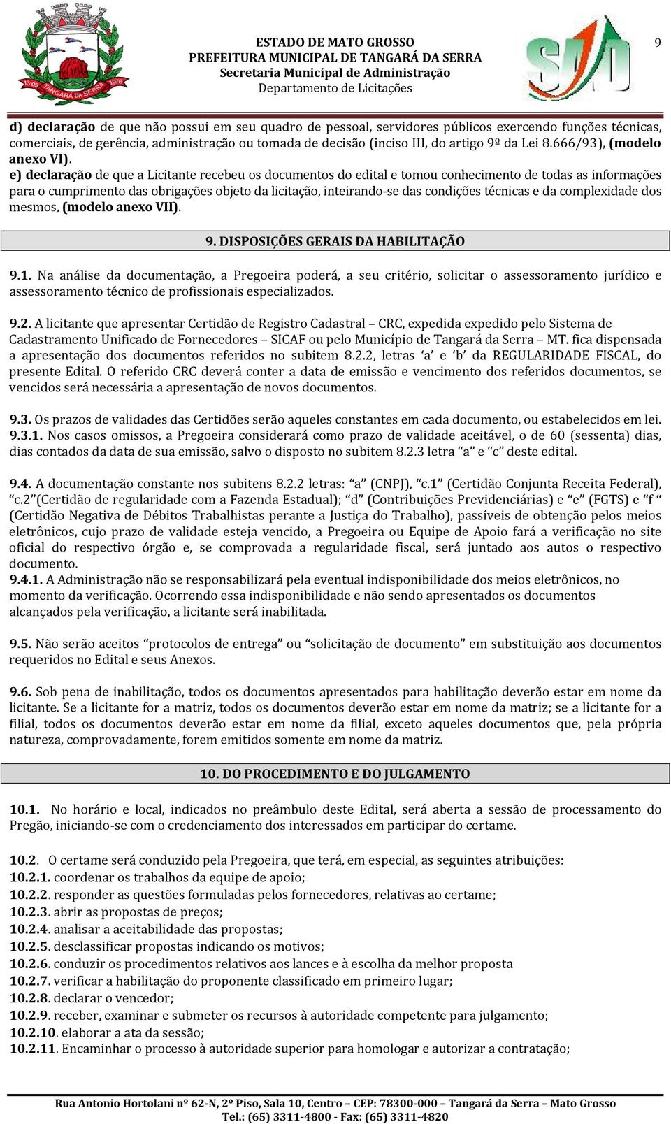 e) declaração de que a Licitante recebeu os documentos do edital e tomou conhecimento de todas as informações para o cumprimento das obrigações objeto da licitação, inteirando-se das condições