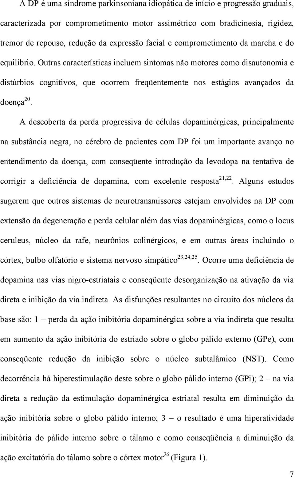 Outras características incluem sintomas não motores como disautonomia e distúrbios cognitivos, que ocorrem freqüentemente nos estágios avançados da doença 20.